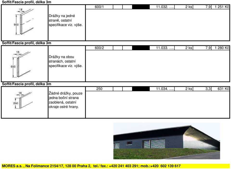 Soffit/Fascia profil, délka 3m Žádné drážky, pouze jedna boční strana zaoblená, ostatní okraje ostré hrany. 250 11.034.