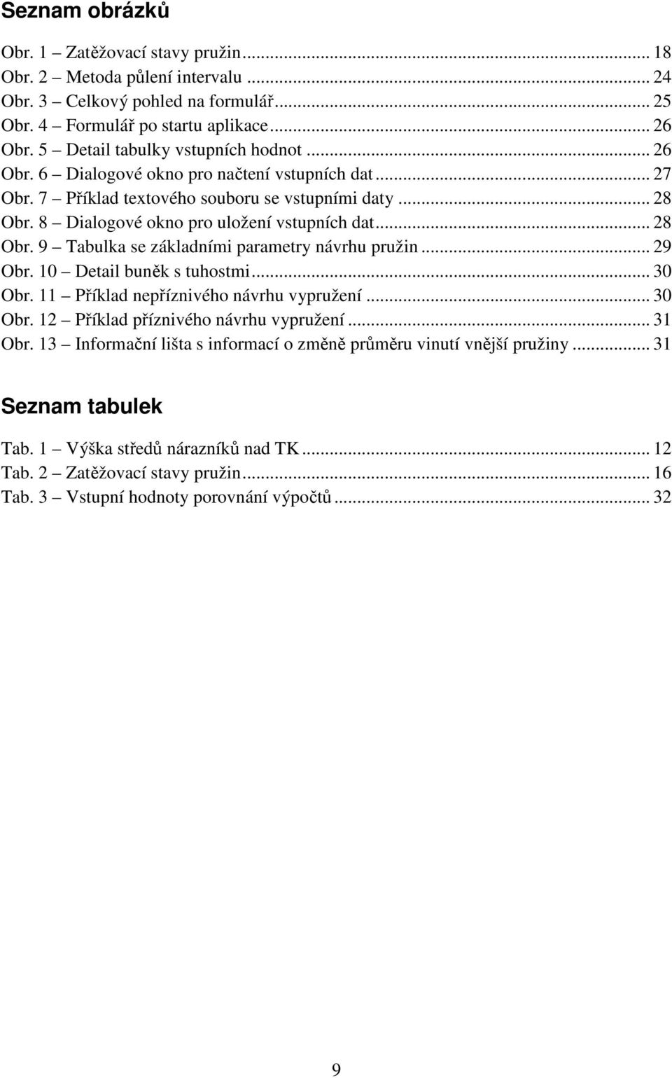 .. 28 Obr. 9 Tabulka se základními parametry návrhu pružin... 29 Obr. 10 Detail buněk s tuhostmi... 30 Obr. 11 Příklad nepříznivého návrhu vypružení... 30 Obr. 12 Příklad příznivého návrhu vypružení.