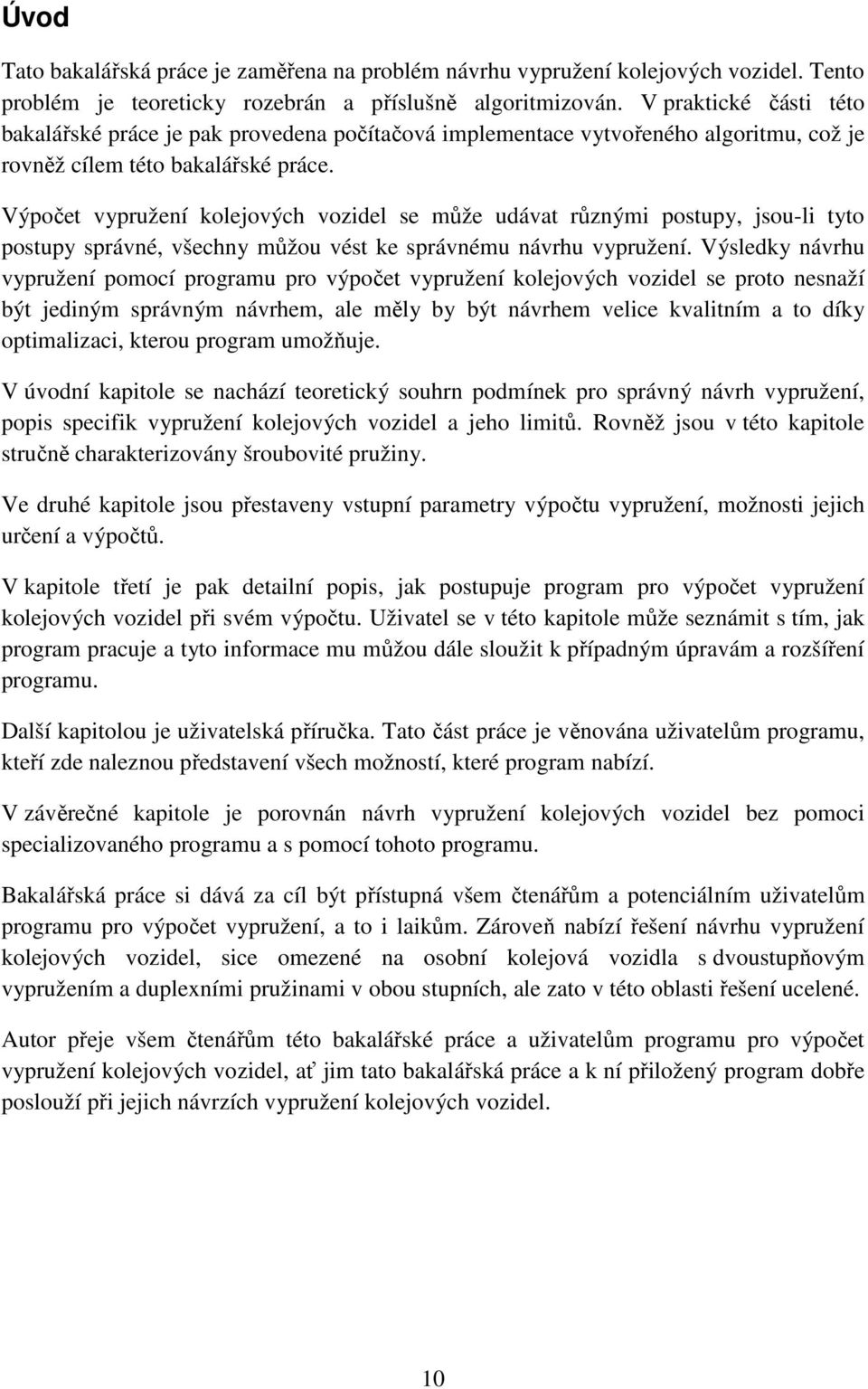 Výpočet vypružení kolejových vozidel se může udávat různými postupy, jsou-li tyto postupy správné, všechny můžou vést ke správnému návrhu vypružení.