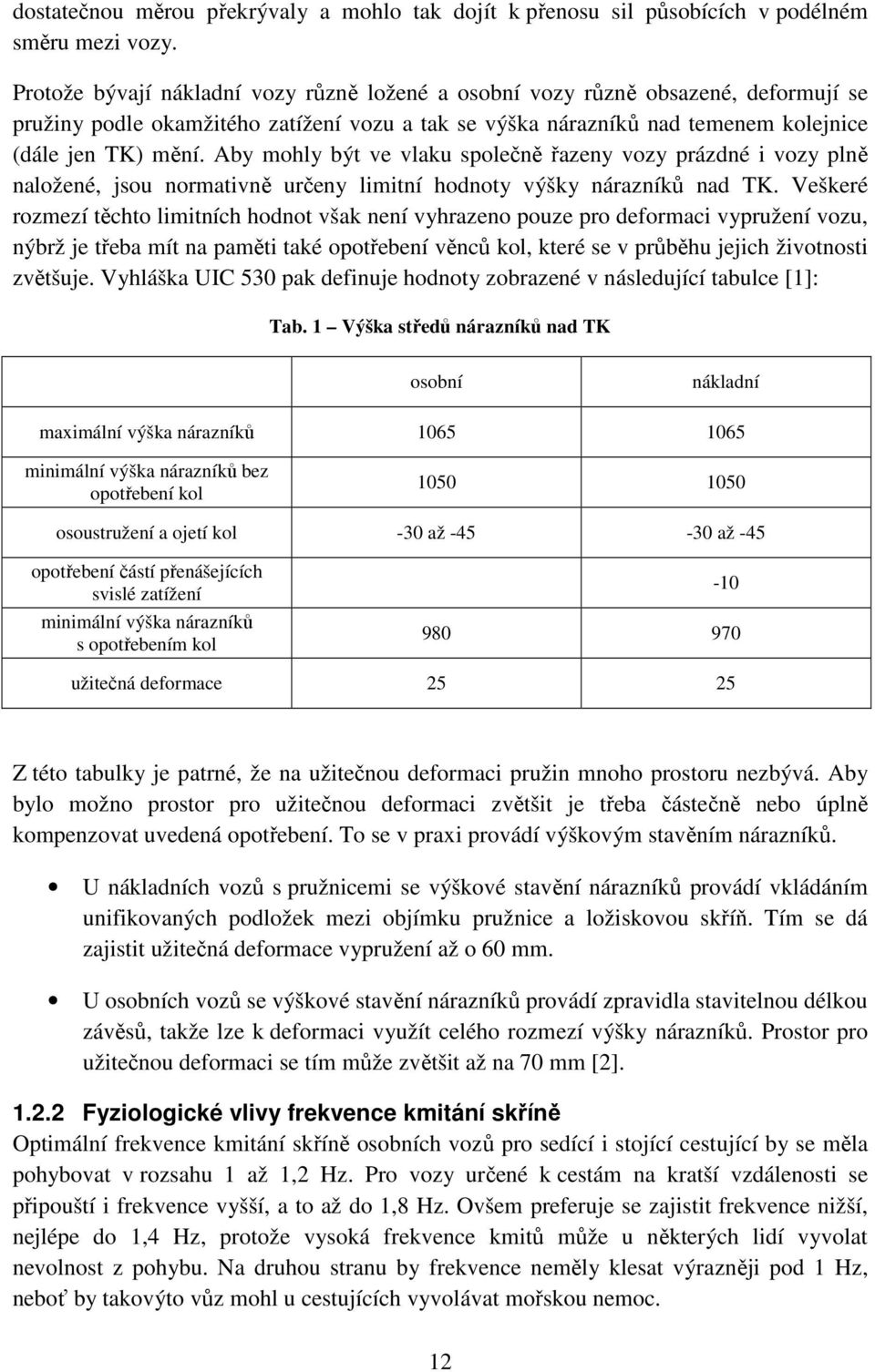Aby mohly být ve vlaku společně řazeny vozy prázdné i vozy plně naložené, jsou normativně určeny limitní hodnoty výšky nárazníků nad TK.