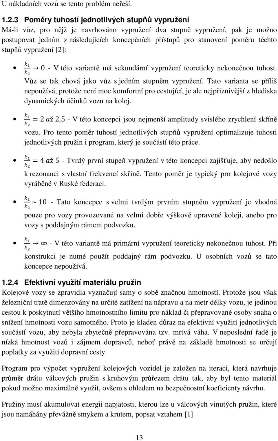 poměru těchto stupňů vypružení [2]: 0 - V této variantě má sekundární vypružení teoreticky nekonečnou tuhost. Vůz se tak chová jako vůz s jedním stupněm vypružení.
