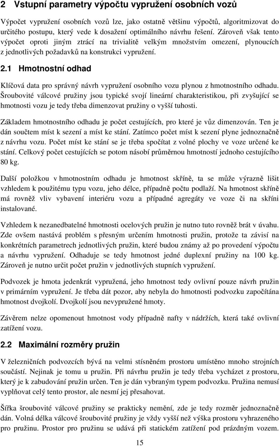 1 Hmotnostní odhad Klíčová data pro správný návrh vypružení osobního vozu plynou z hmotnostního odhadu.
