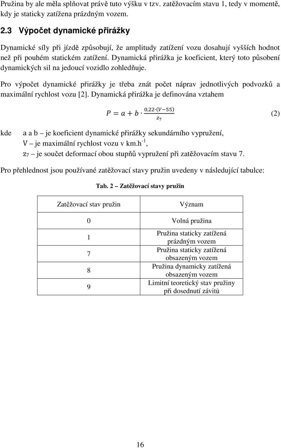 Dynamická přirážka je koeficient, který toto působení dynamických sil na jedoucí vozidlo zohledňuje.