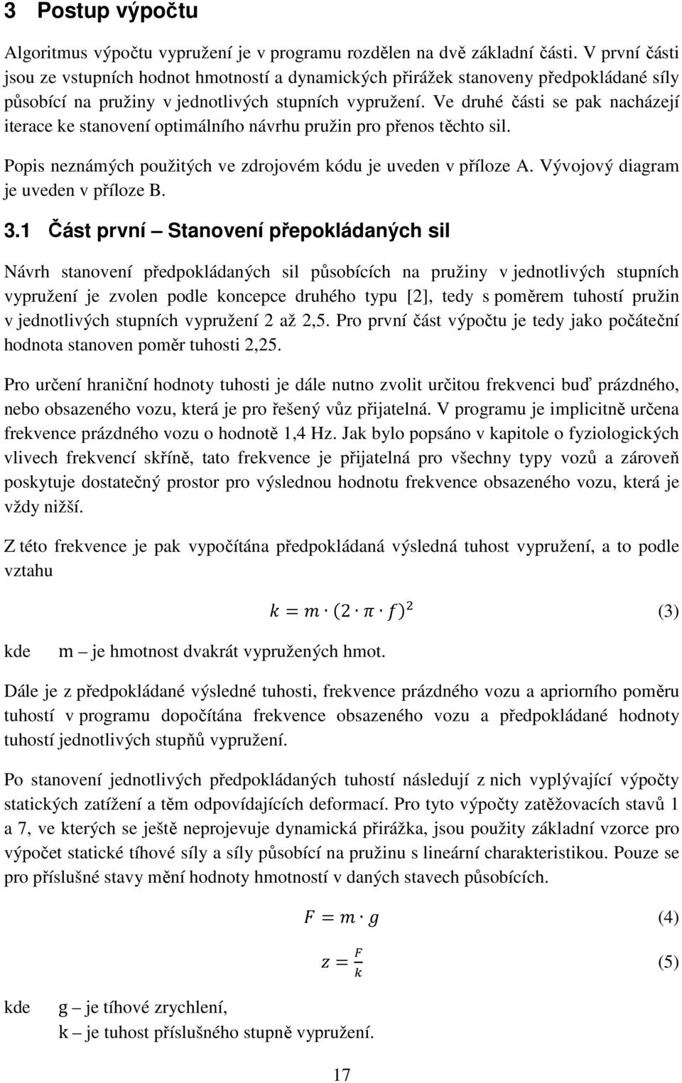 Ve druhé části se pak nacházejí iterace ke stanovení optimálního návrhu pružin pro přenos těchto sil. Popis neznámých použitých ve zdrojovém kódu je uveden v příloze A.
