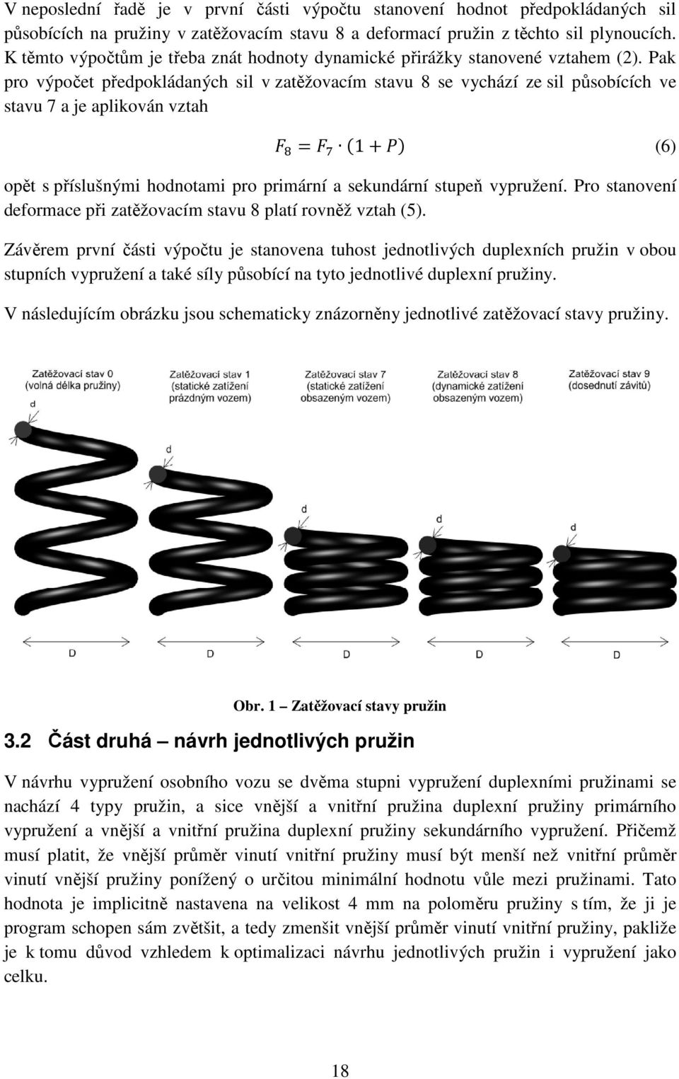 Pak pro výpočet předpokládaných sil v zatěžovacím stavu 8 se vychází ze sil působících ve stavu 7 a je aplikován vztah / 5 =/ 6 1+# (6) opět s příslušnými hodnotami pro primární a sekundární stupeň
