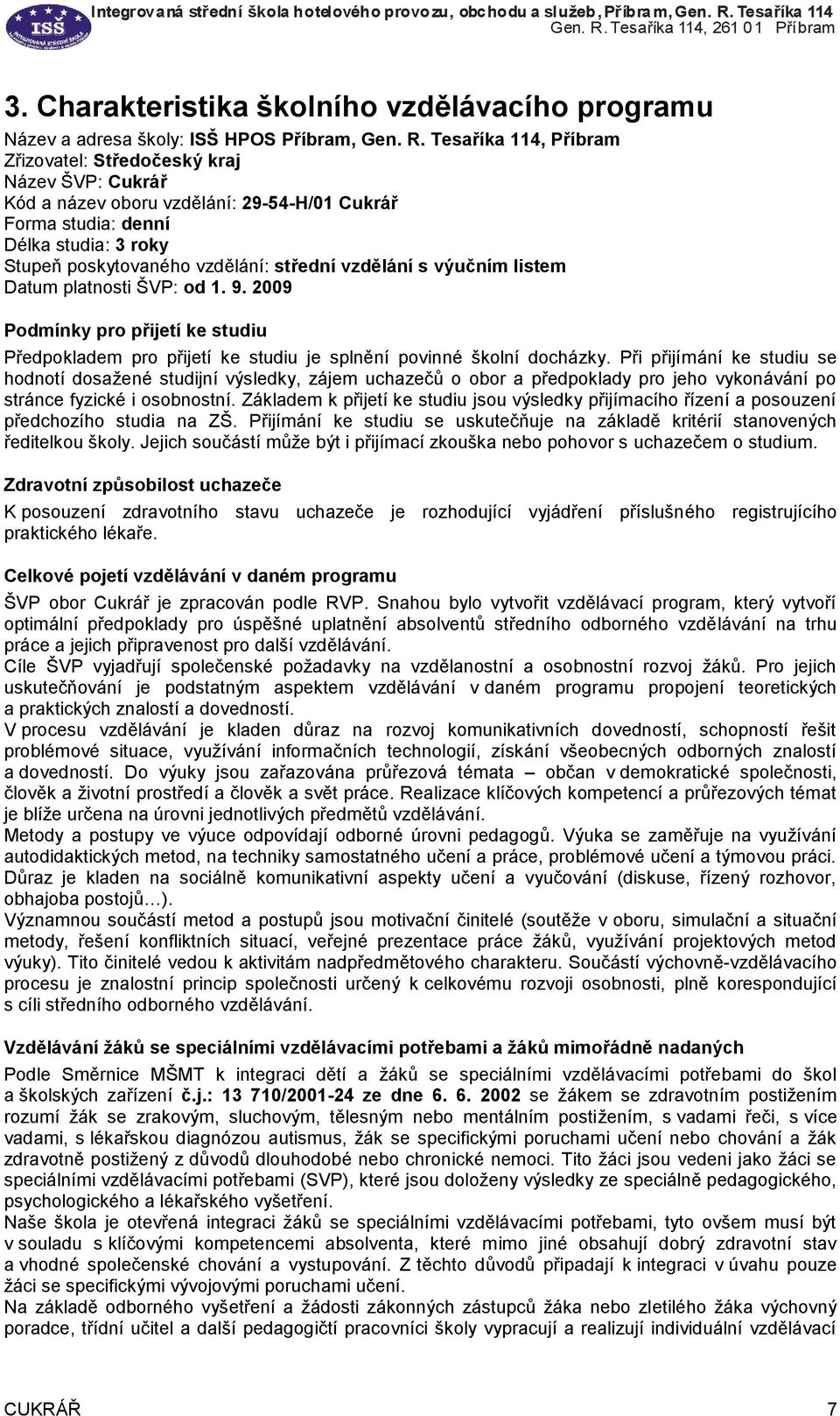 vzdělání s výučním listem Datum platnosti ŠVP: od 1. 9. 2009 Podmínky pro přijetí ke studiu Předpokladem pro přijetí ke studiu je splnění povinné školní docházky.