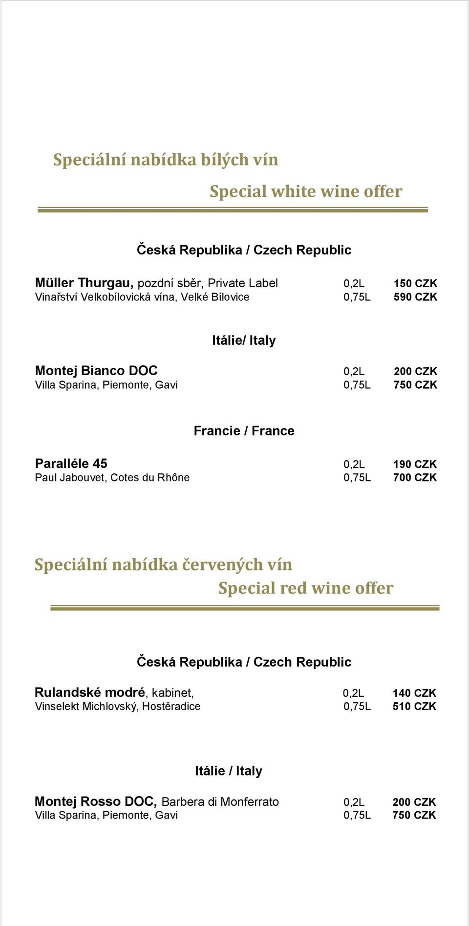 Jabouvet, Cotes du Rhône 0,75L 700 CZK Speciální nabídka červených vín Special red wine offer Rulandské modré, kabinet, 0,2L 140 CZK