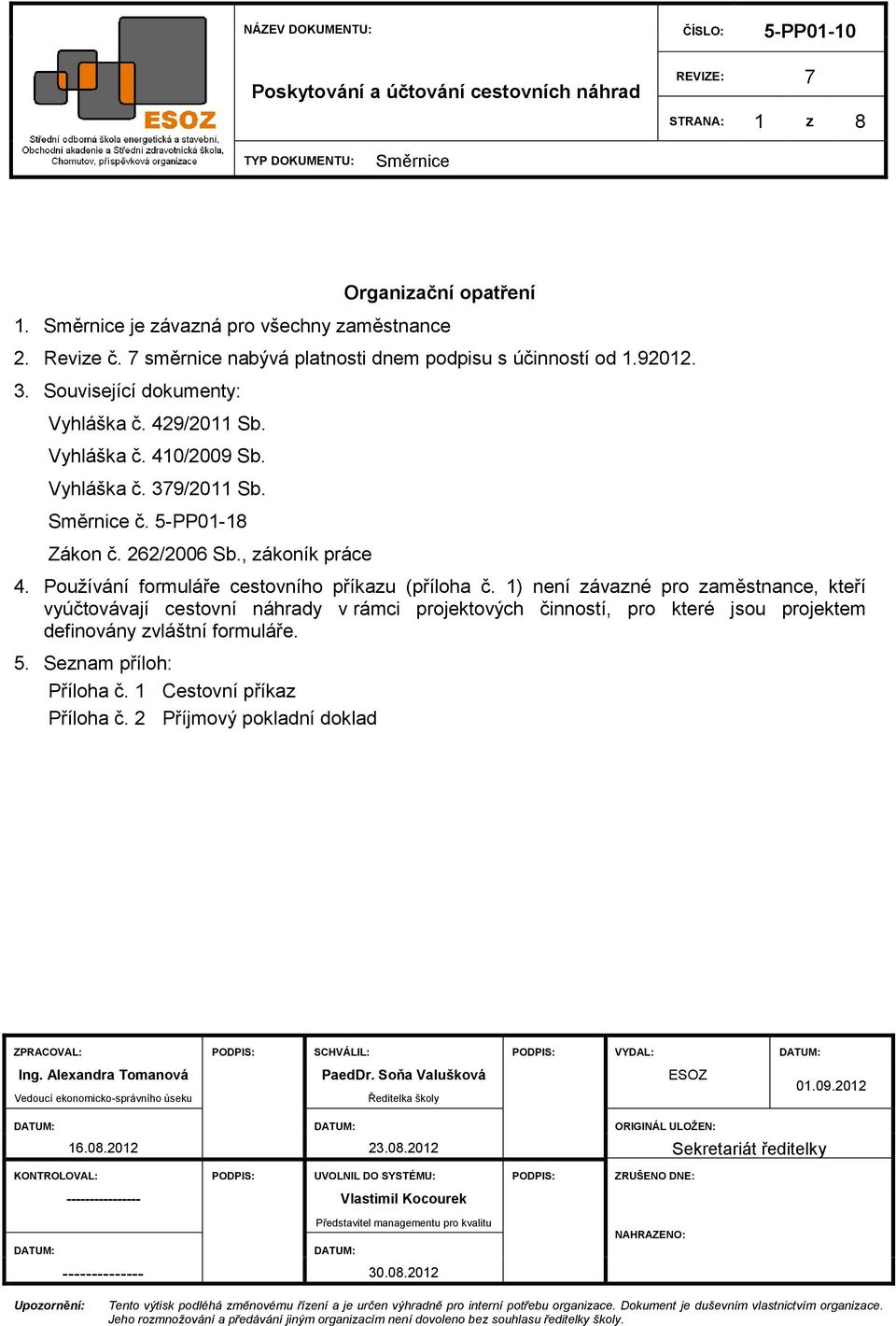 1) není závazné pro zaměstnance, kteří vyúčtovávají cestovní náhrady v rámci projektových činností, pro které jsou projektem definovány zvláštní formuláře. 5. Seznam příloh: Příloha č.