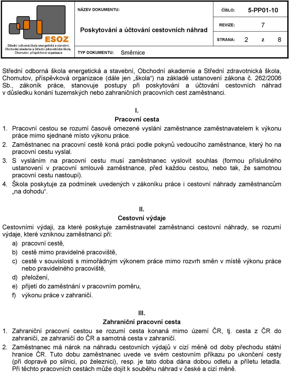 Pracovní cestou se rozumí časově omezené vyslání zaměstnance zaměstnavatelem k výkonu práce mimo sjednané místo výkonu práce. 2.