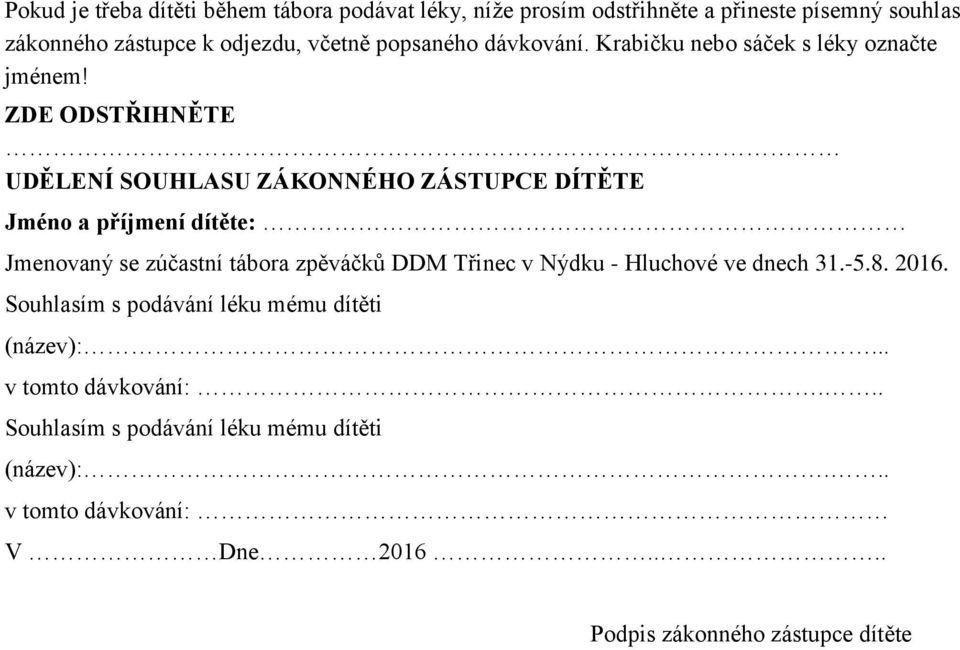 ZDE ODSTŘIHNĚTE UDĚLENÍ SOUHLASU ZÁKONNÉHO ZÁSTUPCE DÍTĚTE Jméno a příjmení dítěte: Jmenovaný se zúčastní tábora zpěváčků DDM Třinec v Nýdku