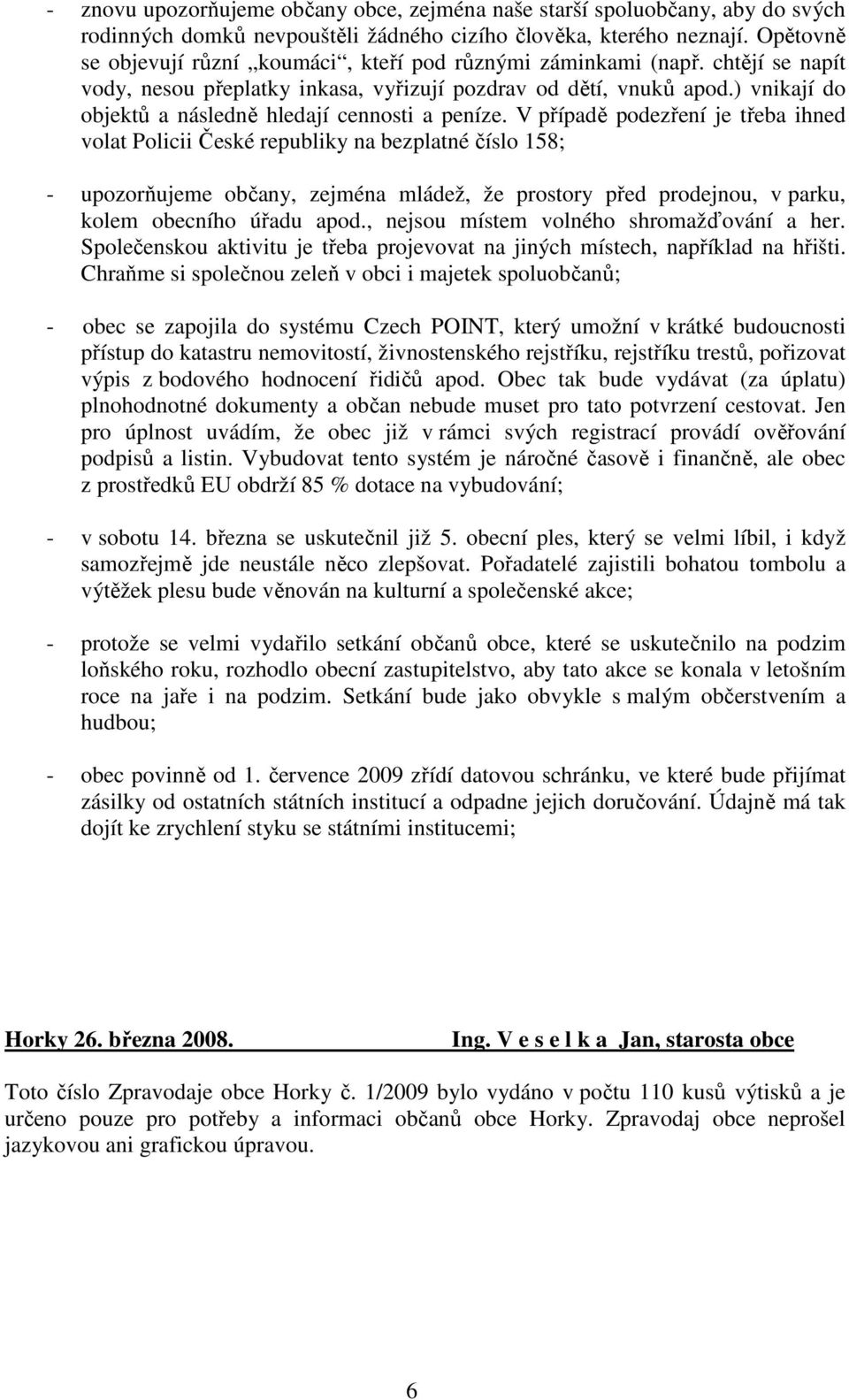 ) vnikají do objektů a následně hledají cennosti a peníze.
