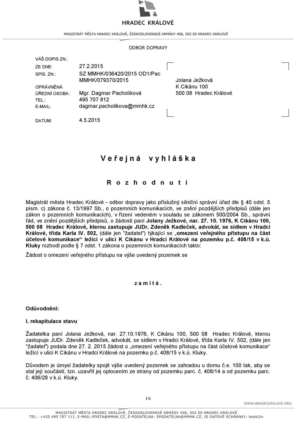 0 08 Hradec Králové DATUM: 4.5.2015 V e ř e j n á v y h l á š k a R o z h o d n u t í Magistrát města Hradec Králové - odbor dopravy jako příslušný silniční správní úřad dle 40 odst. 5 písm.