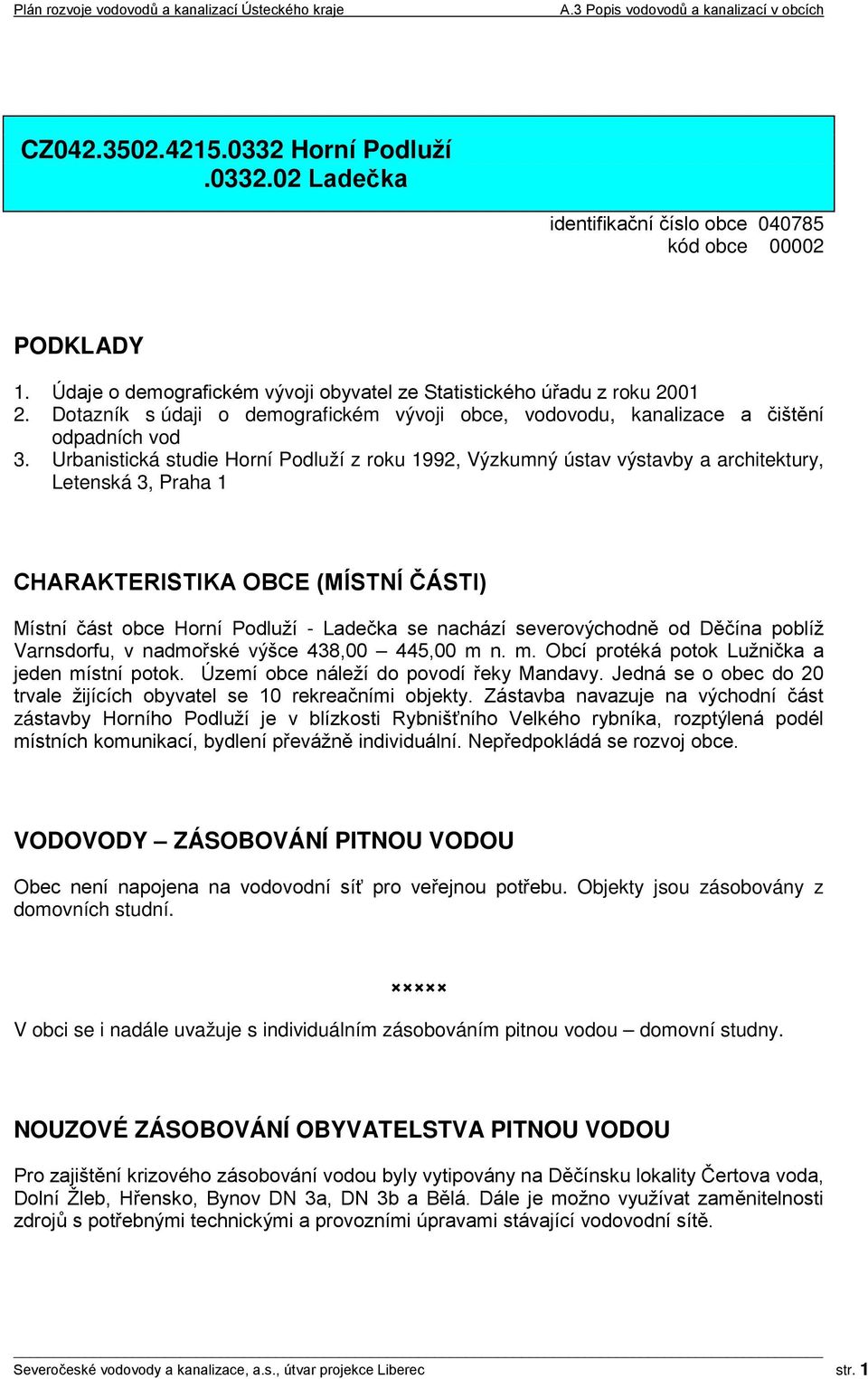 Urbanistická studie Horní Podluží z roku 1992, Výzkumný ústav výstavby a architektury, Letenská 3, Praha 1 CHARAKTERISTIKA OBCE (MÍSTNÍ ČÁSTI) Místní část obce Horní Podluží - Ladečka se nachází