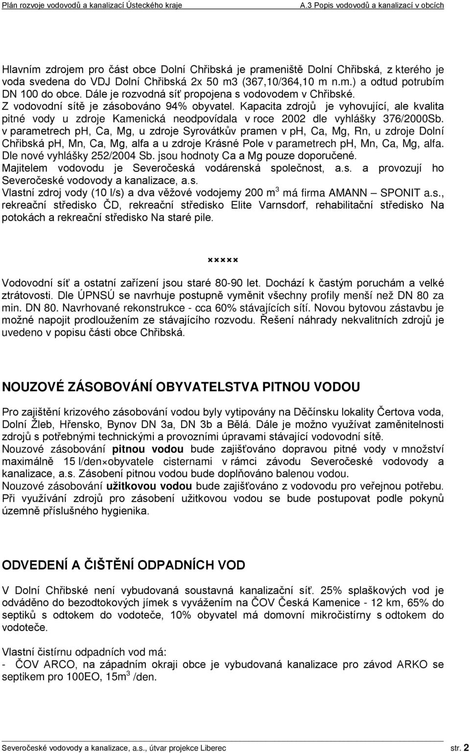 Kapacita zdrojů je vyhovující, ale kvalita pitné vody u zdroje Kamenická neodpovídala v roce 2002 dle vyhlášky 376/2000Sb.