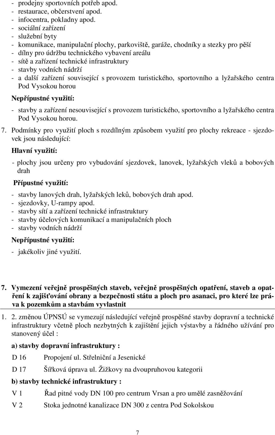 infrastruktury - stavby vodních nádrží - a další zařízení související s provoze turistického, sportovního a lyžařského centra Pod Vysokou horou Nepřípustné využití: - stavby a zařízení nesouvisející