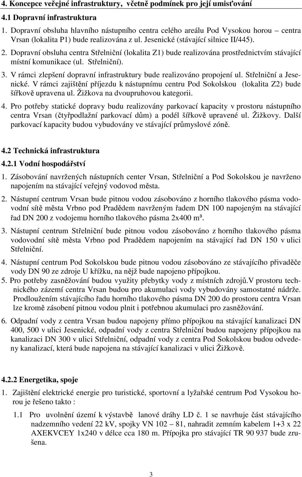 Dopravní obsluha centra Střelniční (lokalita Z1) bude realizována prostřednictví stávající ístní kounikace (ul. Střelniční). 3. V ráci zlepšení dopravní infrastruktury bude realizováno propojení ul.