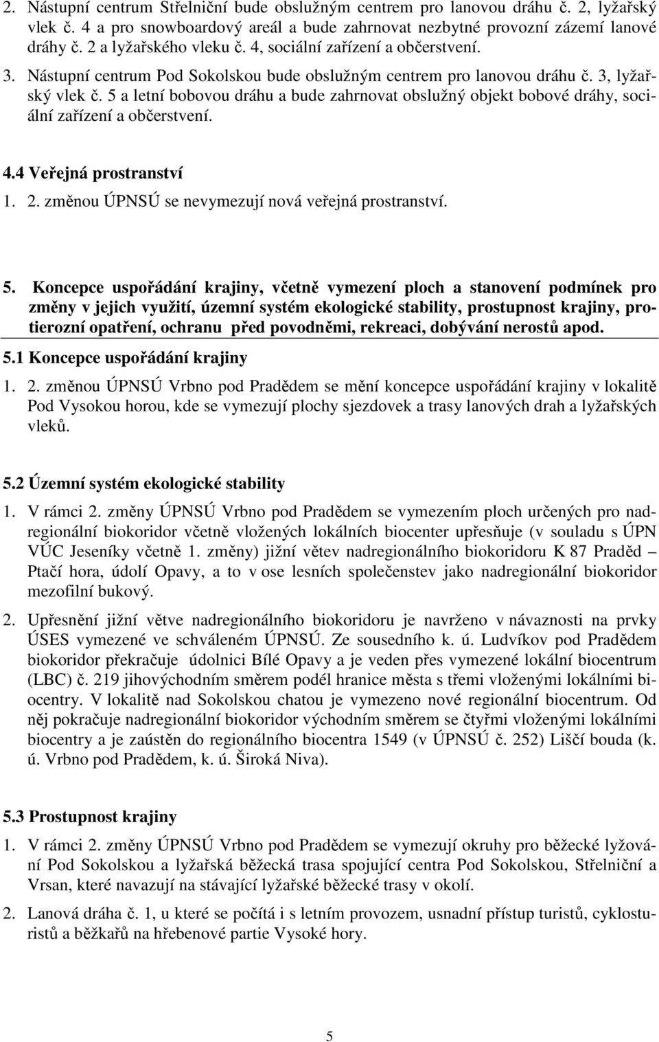 5 a letní bobovou dráhu a bude zahrnovat obslužný objekt bobové dráhy, sociální zařízení a občerstvení. 4.4 Veřejná prostranství 1. 2. zěnou ÚPNSÚ se nevyezují nová veřejná prostranství. 5.