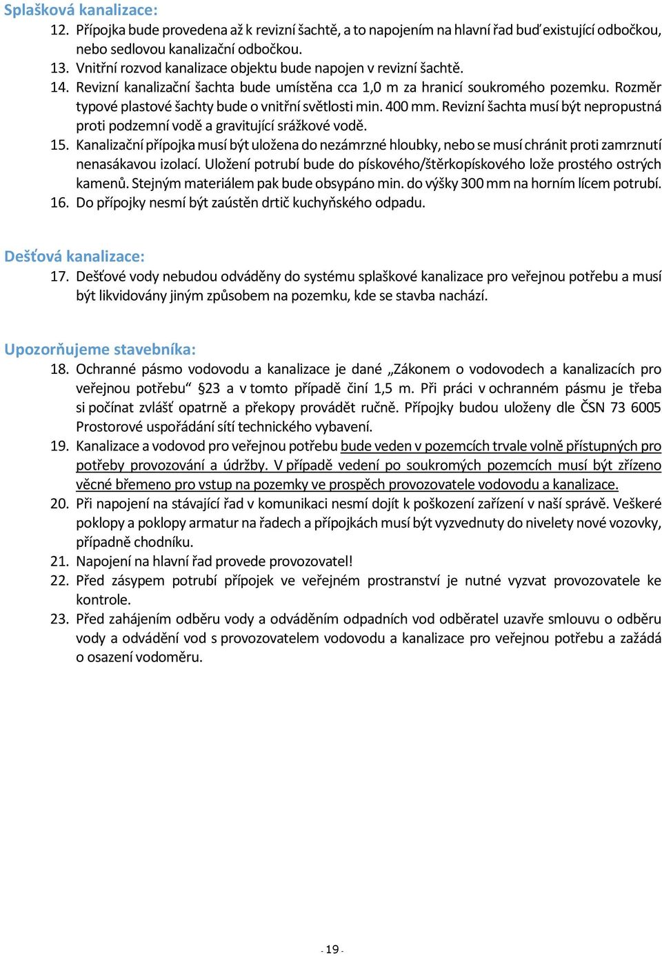 Rozměr typové plastové šachty bude o vnitřní světlosti min. 400 mm. Revizní šachta musí být nepropustná proti podzemní vodě a gravitující srážkové vodě. 15.