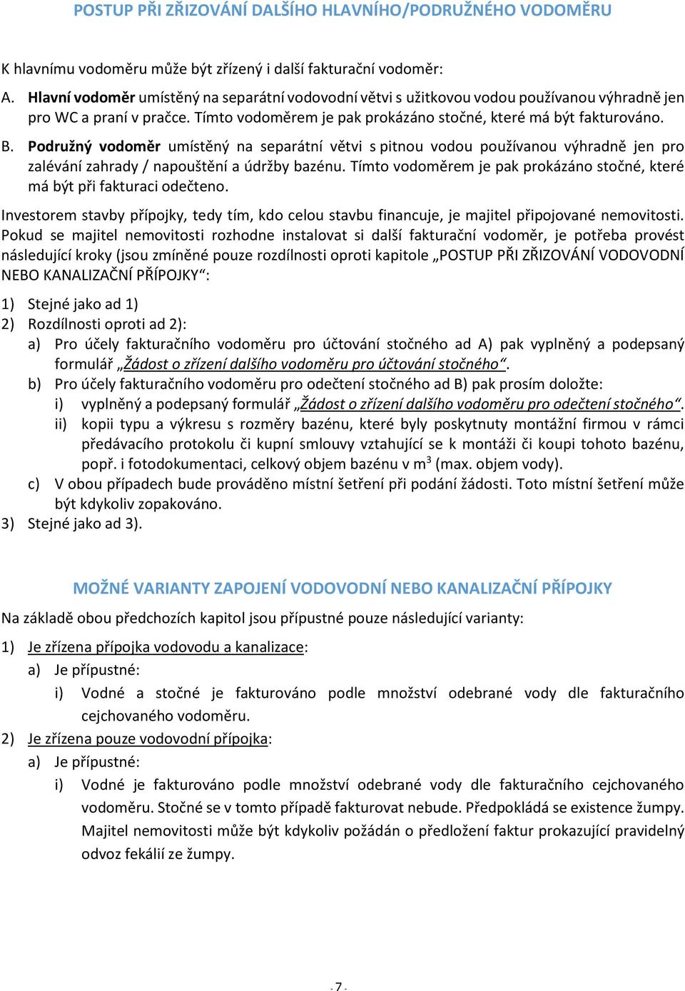 Podružný vodoměr umístěný na separátní větvi s pitnou vodou používanou výhradně jen pro zalévání zahrady / napouštění a údržby bazénu.