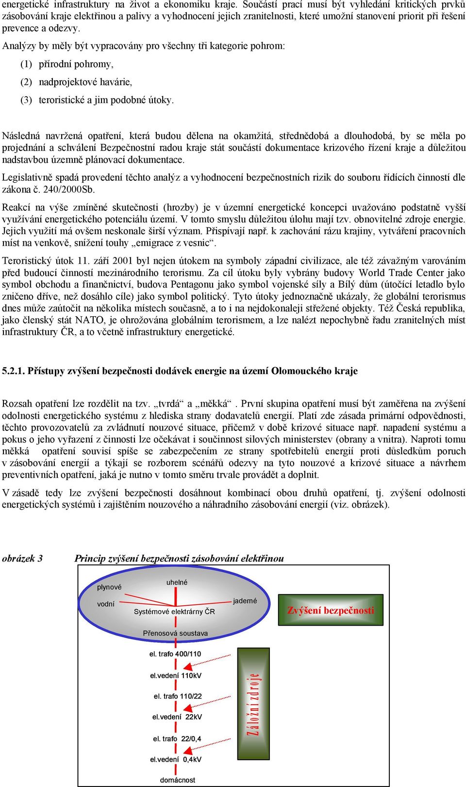 Analýzy by měly být vypracovány pro všechny tři kategorie pohrom: (1) přírodní pohromy, (2) nadprojektové havárie, (3) teroristické a jim podobné útoky.