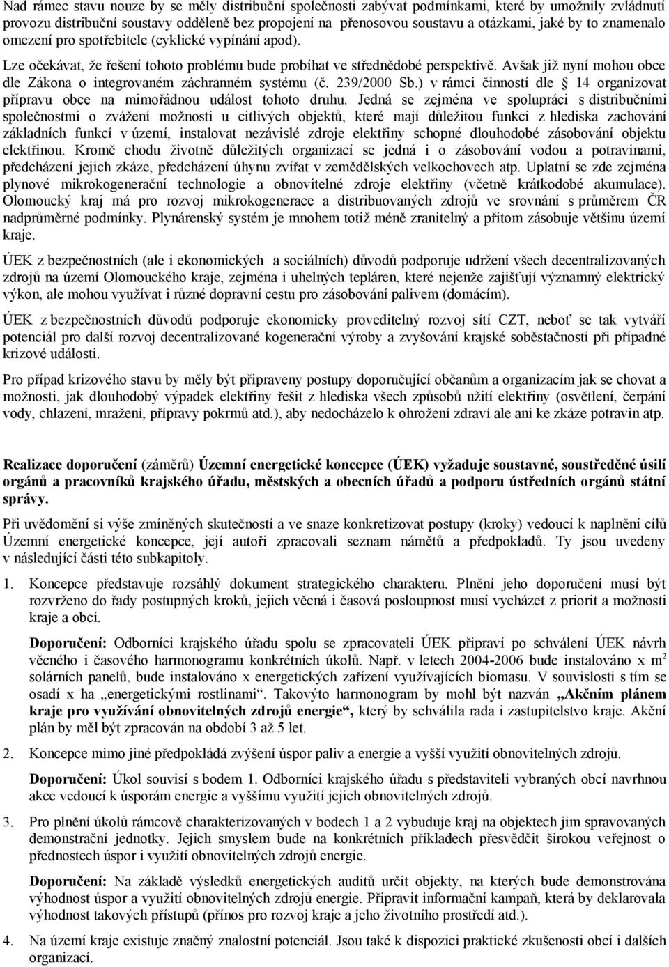 Avšak již nyní mohou obce dle Zákona o integrovaném záchranném systému (č. 239/2000 Sb.) v rámci činností dle 14 organizovat přípravu obce na mimořádnou událost tohoto druhu.