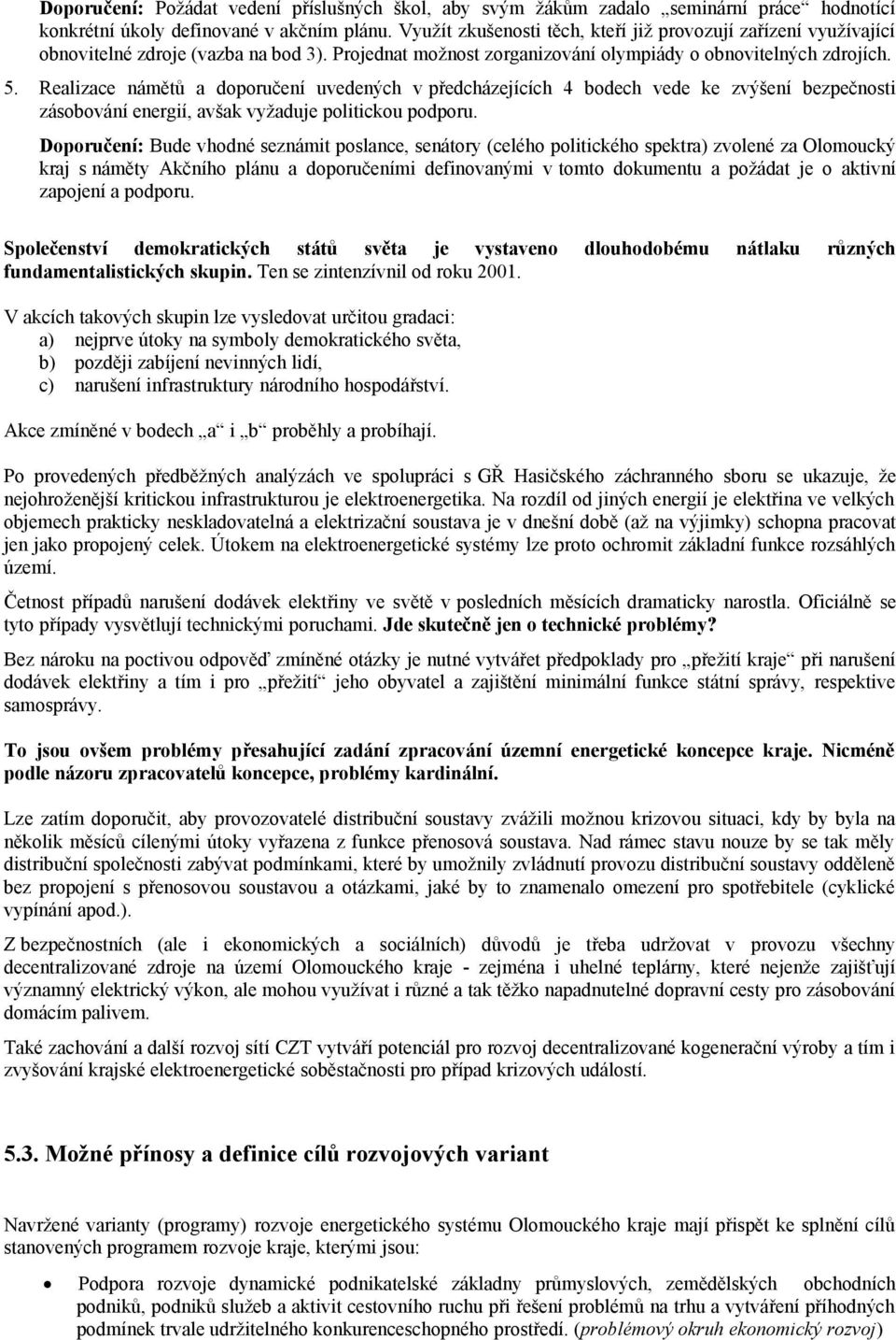 Realizace námětů a doporučení uvedených v předcházejících 4 bodech vede ke zvýšení bezpečnosti zásobování energií, avšak vyžaduje politickou podporu.