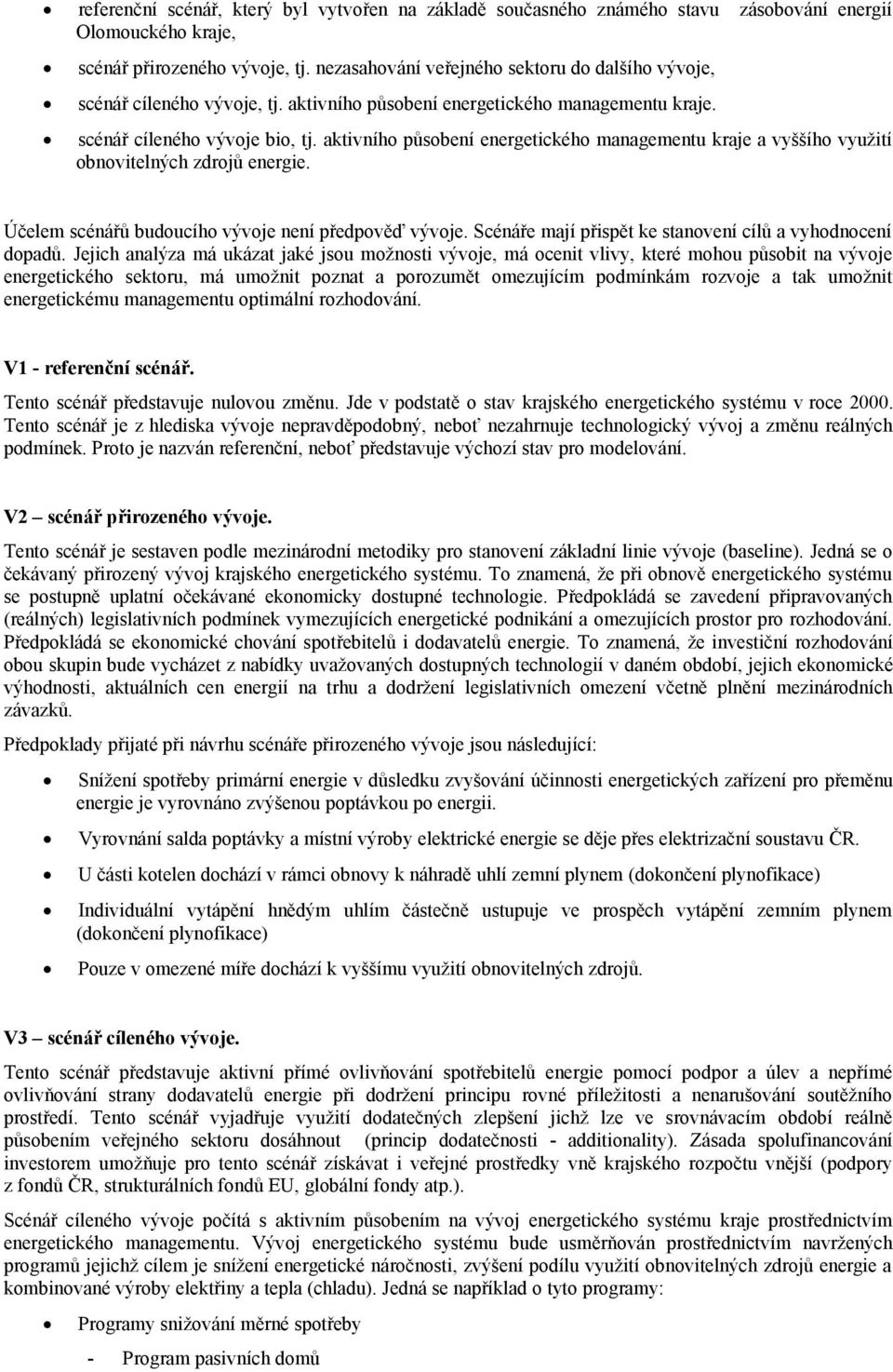 aktivního působení energetického managementu kraje a vyššího využití obnovitelných zdrojů energie. Účelem scénářů budoucího vývoje není předpověď vývoje.