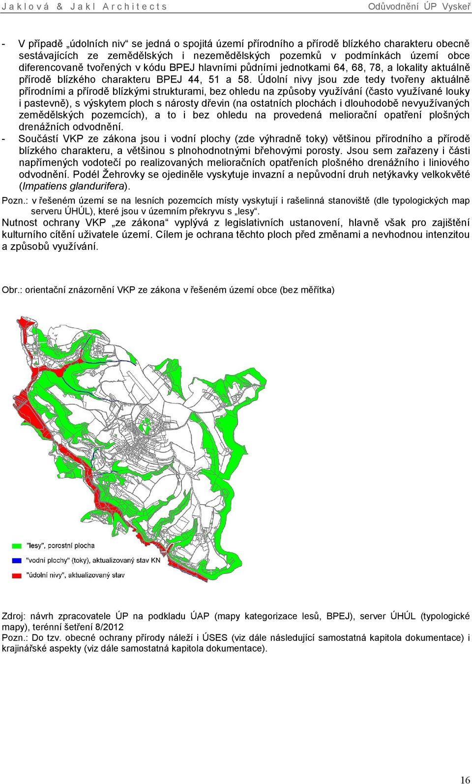 Údolní nivy jsou zde tedy tvořeny aktuálně přírodními a přírodě blízkými strukturami, bez ohledu na způsoby využívání (často využívané louky i pastevně), s výskytem ploch s nárosty dřevin (na