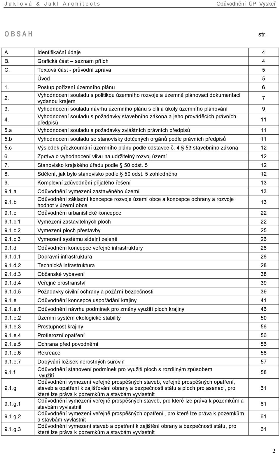 Vyhodnocení souladu s požadavky stavebního zákona a jeho prováděcích právních předpisů 11 5.a Vyhodnocení souladu s požadavky zvláštních právních předpisů 11 5.