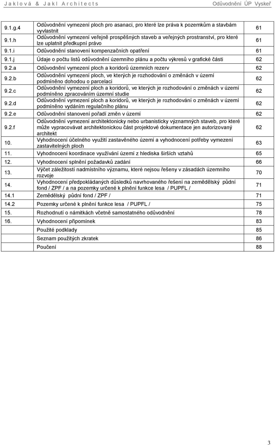 2.b Odůvodnění vymezení ploch, ve kterých je rozhodování o změnách v území podmíněno dohodou o parcelaci 62 9.2.c Odůvodnění vymezení ploch a koridorů, ve kterých je rozhodování o změnách v území podmíněno zpracováním územní studie 62 9.