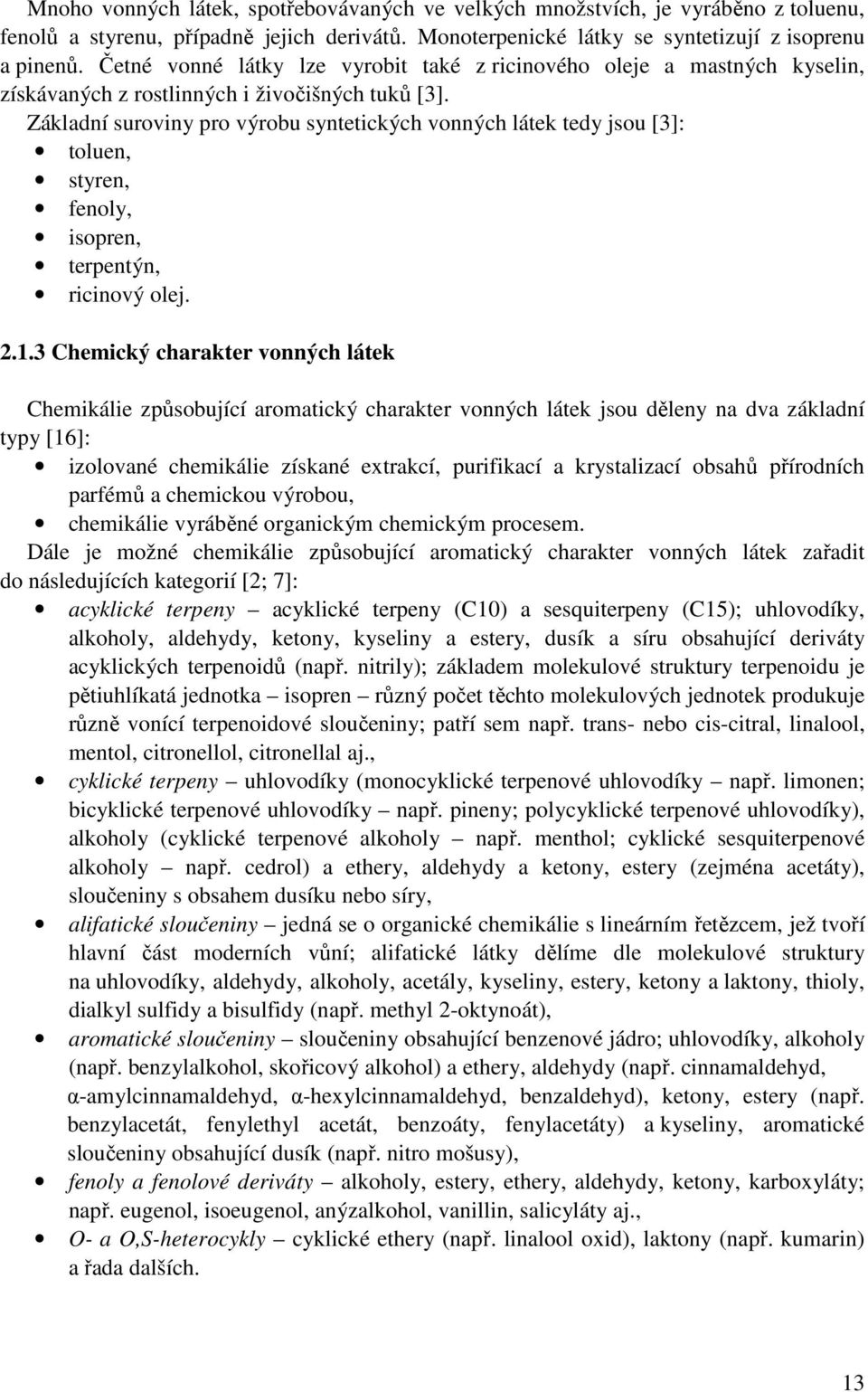 Základní suroviny pro výrobu syntetických vonných látek tedy jsou [3]: toluen, styren, fenoly, isopren, terpentýn, ricinový olej. 2.1.