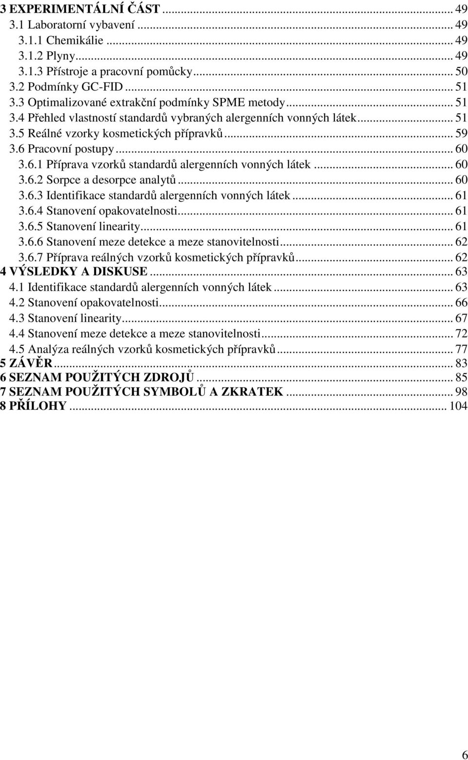 .. 60 3.6.1 Příprava vzorků standardů alergenních vonných látek... 60 3.6.2 Sorpce a desorpce analytů... 60 3.6.3 Identifikace standardů alergenních vonných látek... 61 3.6.4 Stanovení opakovatelnosti.