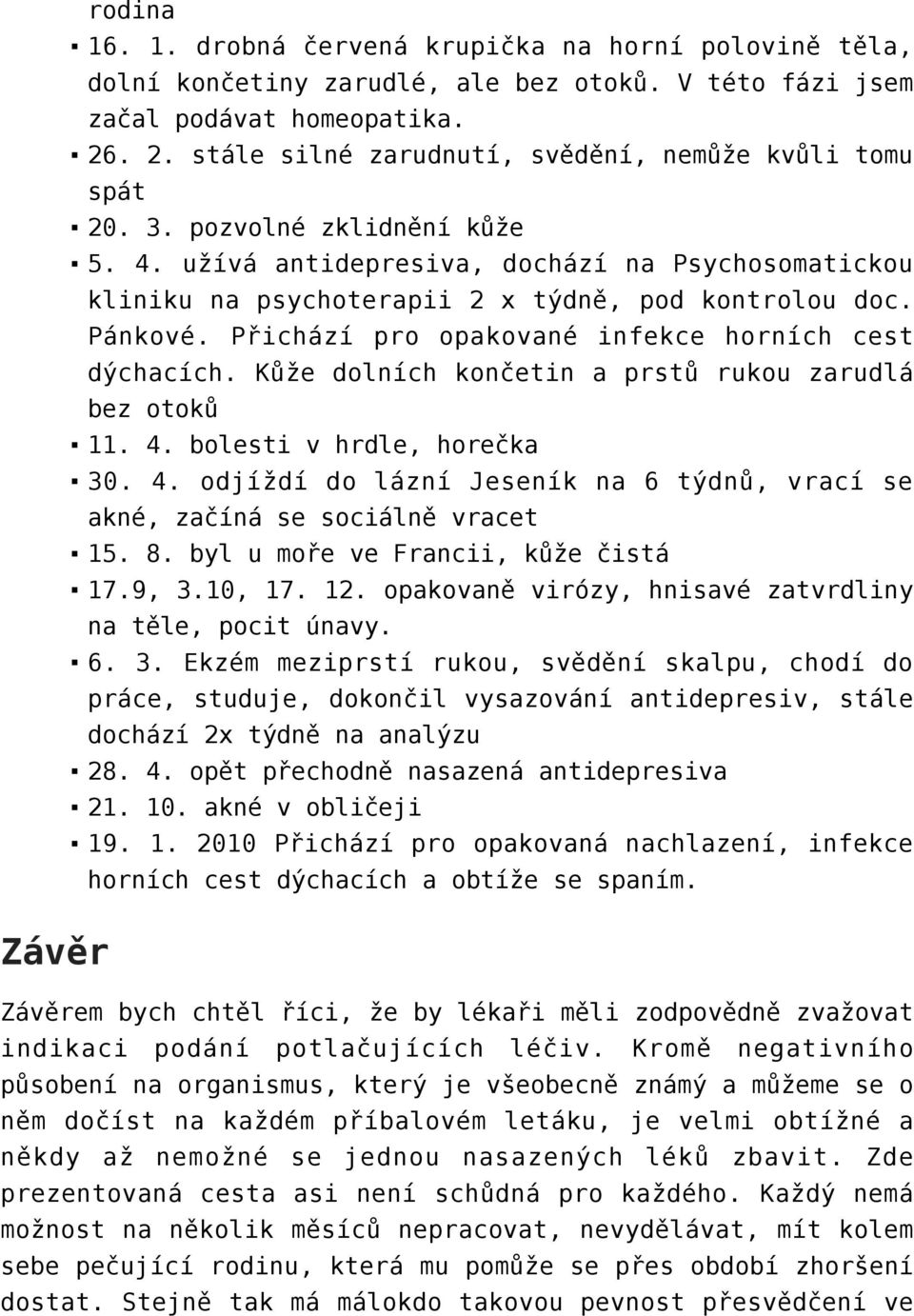 Pánkové. Přichází pro opakované infekce horních cest dýchacích. Kůže dolních končetin a prstů rukou zarudlá bez otoků 11. 4.