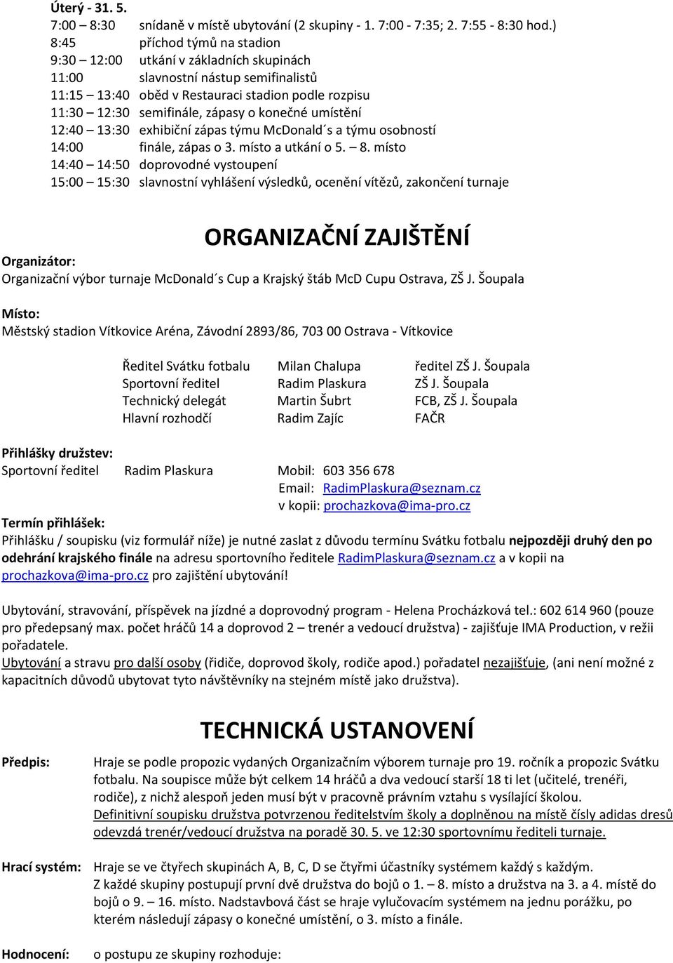 konečné umístění 12:40 13:30 exhibiční zápas týmu McDonald s a týmu osobností 14:00 finále, zápas o 3. místo a utkání o 5. 8.