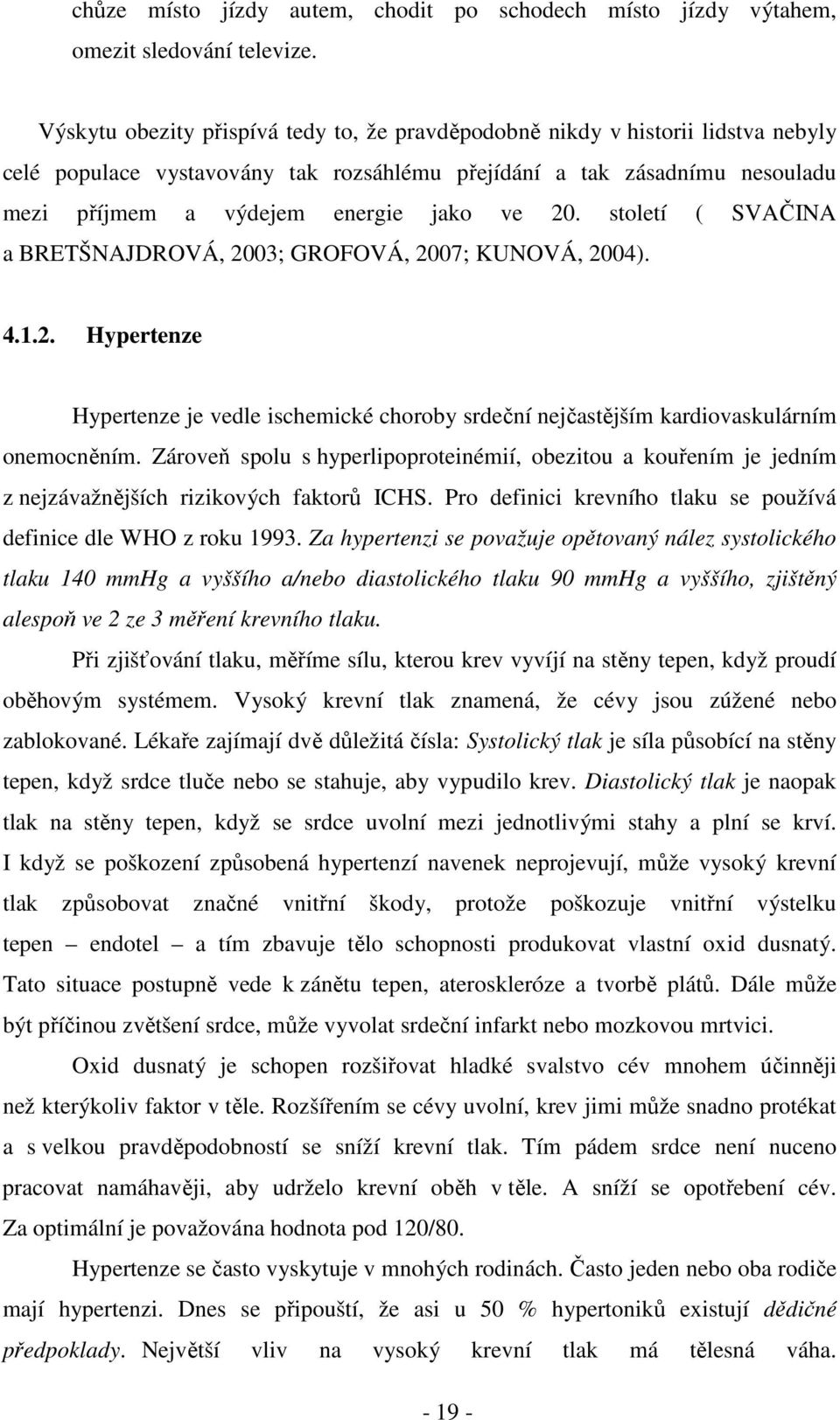 20. století ( SVAČINA a BRETŠNAJDROVÁ, 2003; GROFOVÁ, 2007; KUNOVÁ, 2004). 4.1.2. Hypertenze Hypertenze je vedle ischemické choroby srdeční nejčastějším kardiovaskulárním onemocněním.