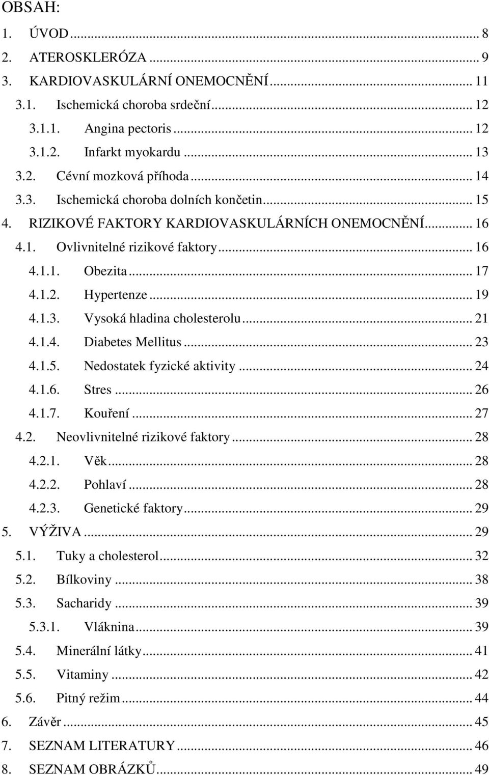 .. 21 4.1.4. Diabetes Mellitus... 23 4.1.5. Nedostatek fyzické aktivity... 24 4.1.6. Stres... 26 4.1.7. Kouření... 27 4.2. Neovlivnitelné rizikové faktory... 28 4.2.1. Věk... 28 4.2.2. Pohlaví... 28 4.2.3. Genetické faktory.
