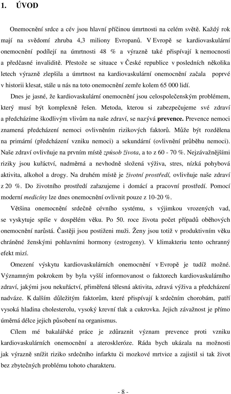 Přestože se situace v České republice v posledních několika letech výrazně zlepšila a úmrtnost na kardiovaskulární onemocnění začala poprvé v historii klesat, stále u nás na toto onemocnění zemře