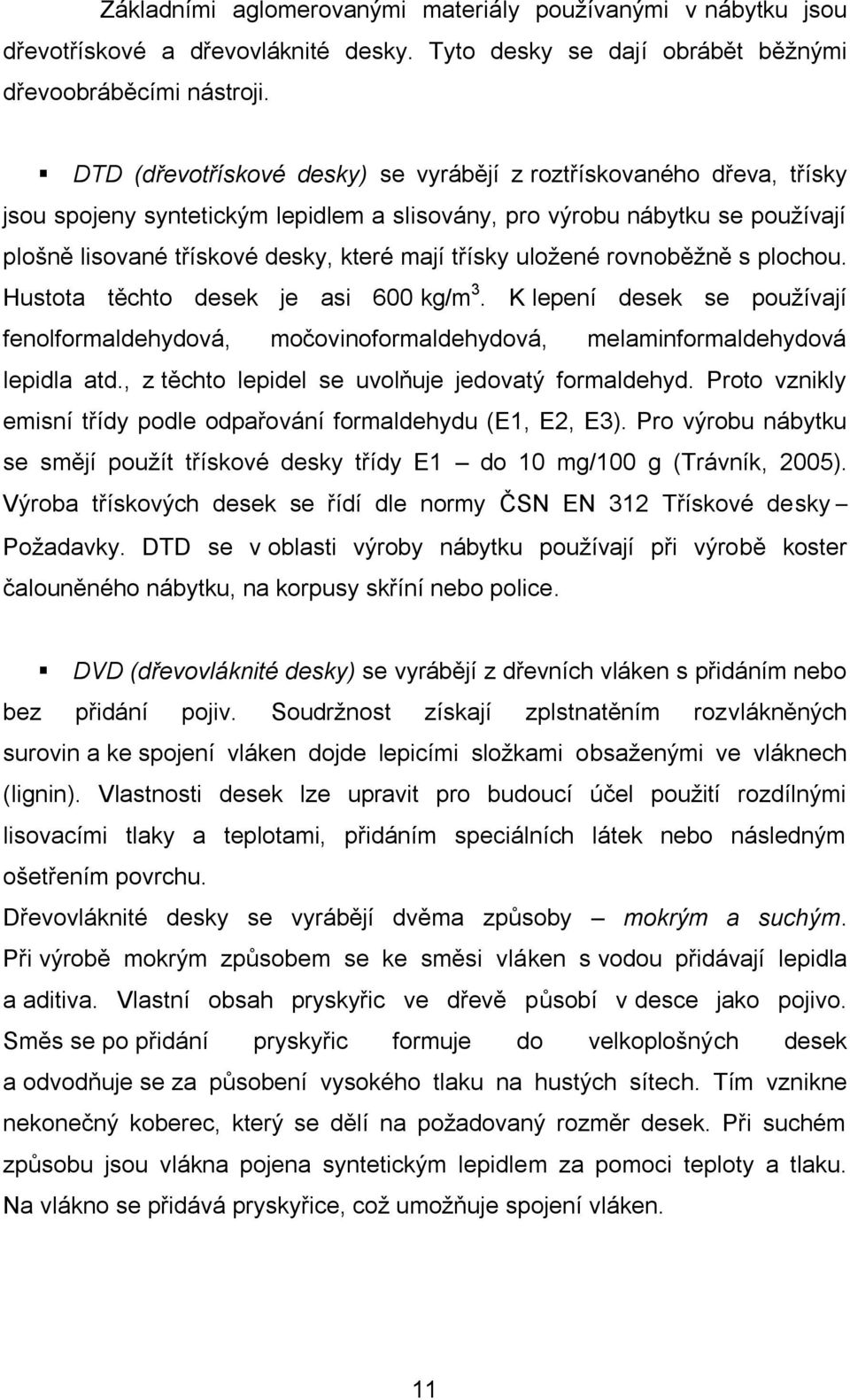 uložené rovnoběžně s plochou. Hustota těchto desek je asi 600 kg/m 3. K lepení desek se používají fenolformaldehydová, močovinoformaldehydová, melaminformaldehydová lepidla atd.