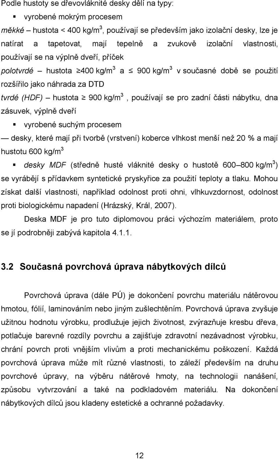 se pro zadní části nábytku, dna zásuvek, výplně dveří vyrobené suchým procesem desky, které mají při tvorbě (vrstvení) koberce vlhkost menší než 20 % a mají hustotu 600 kg/m 3 desky MDF (středně