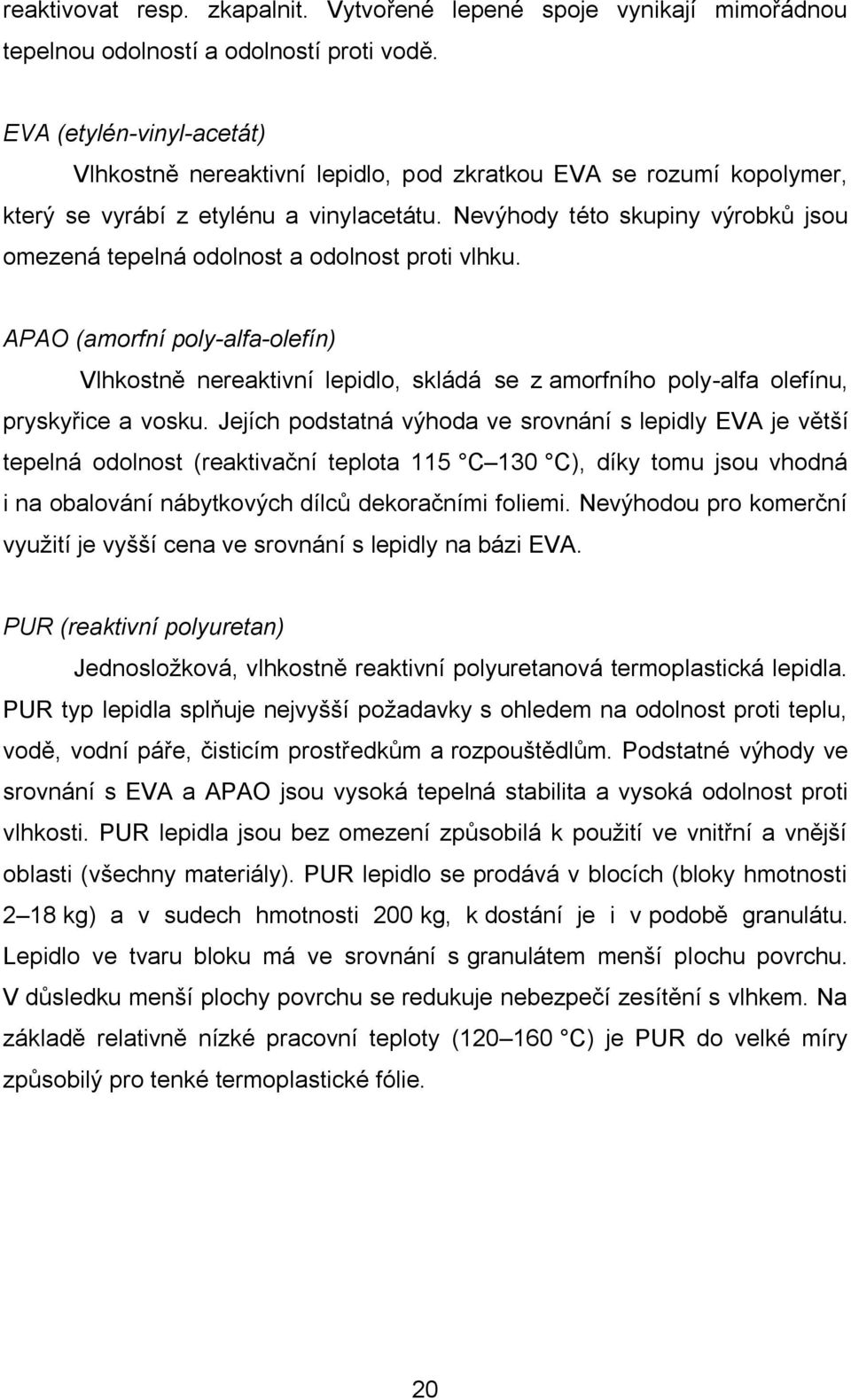 Nevýhody této skupiny výrobků jsou omezená tepelná odolnost a odolnost proti vlhku.