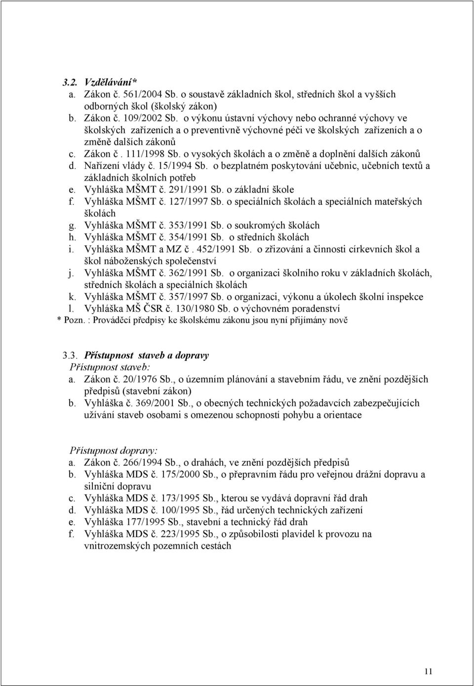 o vysokých školách a o změně a doplnění dalších zákonů d. Nařízení vlády č. 15/1994 Sb. o bezplatném poskytování učebnic, učebních textů a základních školních potřeb e. Vyhláška MŠMT č. 291/1991 Sb.