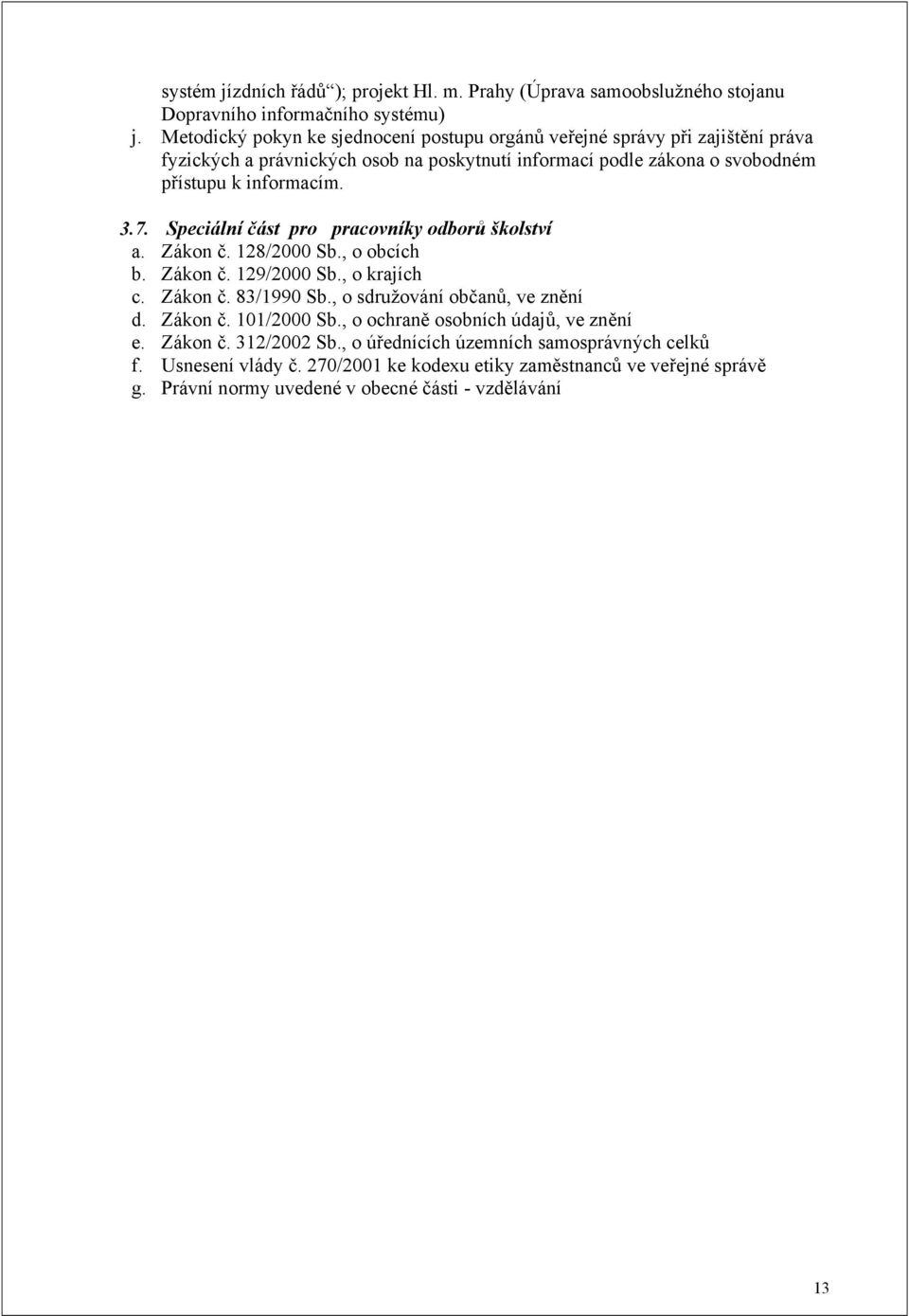 7. Speciální část pro pracovníky odborů školství a. Zákon č. 128/2000 Sb., o obcích b. Zákon č. 129/2000 Sb., o krajích c. Zákon č. 83/1990 Sb., o sdružování občanů, ve znění d.
