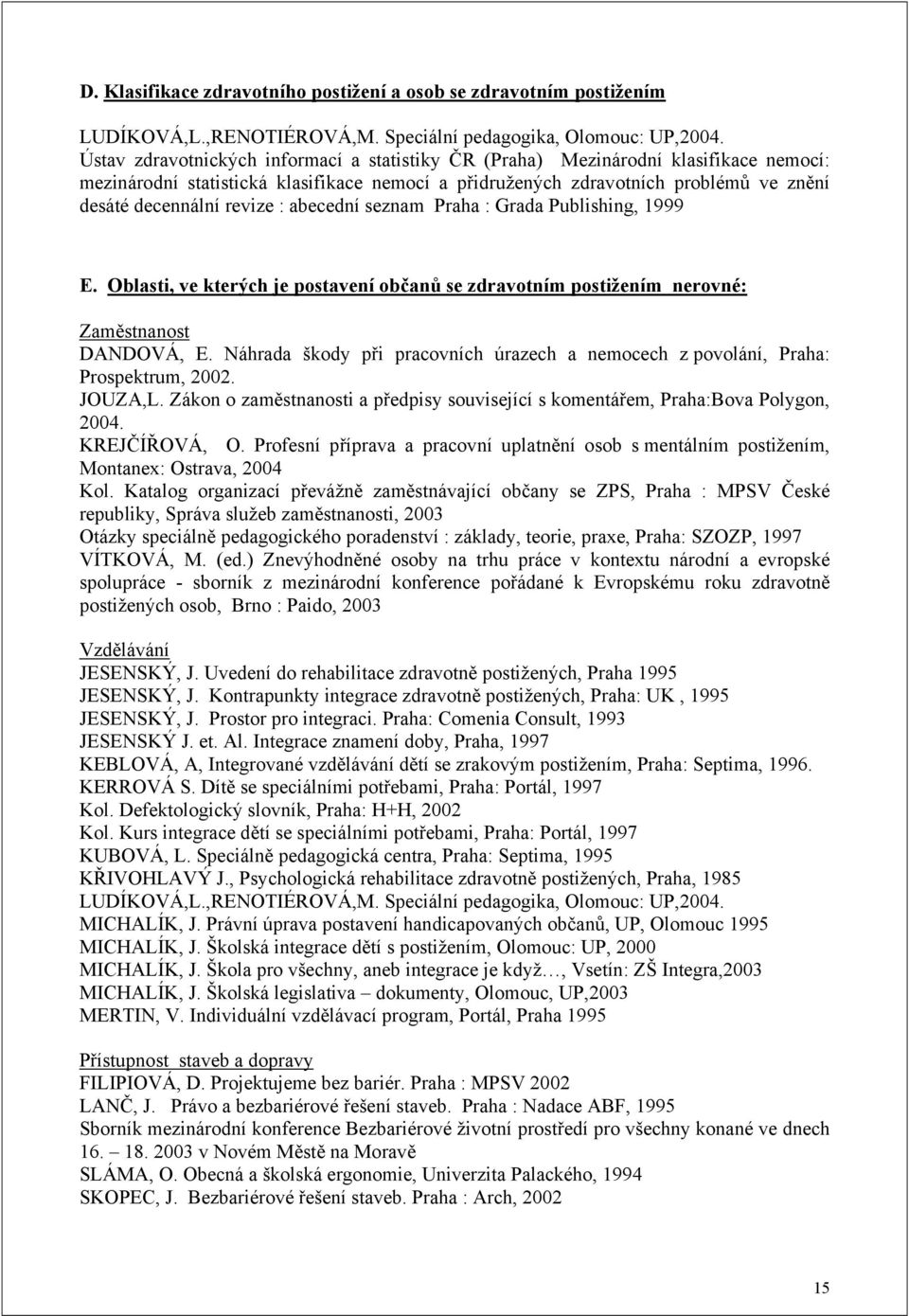 : abecední seznam Praha : Grada Publishing, 1999 E. Oblasti, ve kterých je postavení občanů se zdravotním postižením nerovné: Zaměstnanost DANDOVÁ, E.