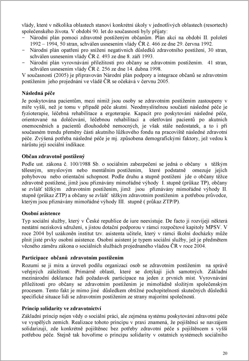 - Národní plán opatření pro snížení negativních důsledků zdravotního postižení, 30 stran, schválen usnesením vlády ČR č. 493 ze dne 8. září 1993.