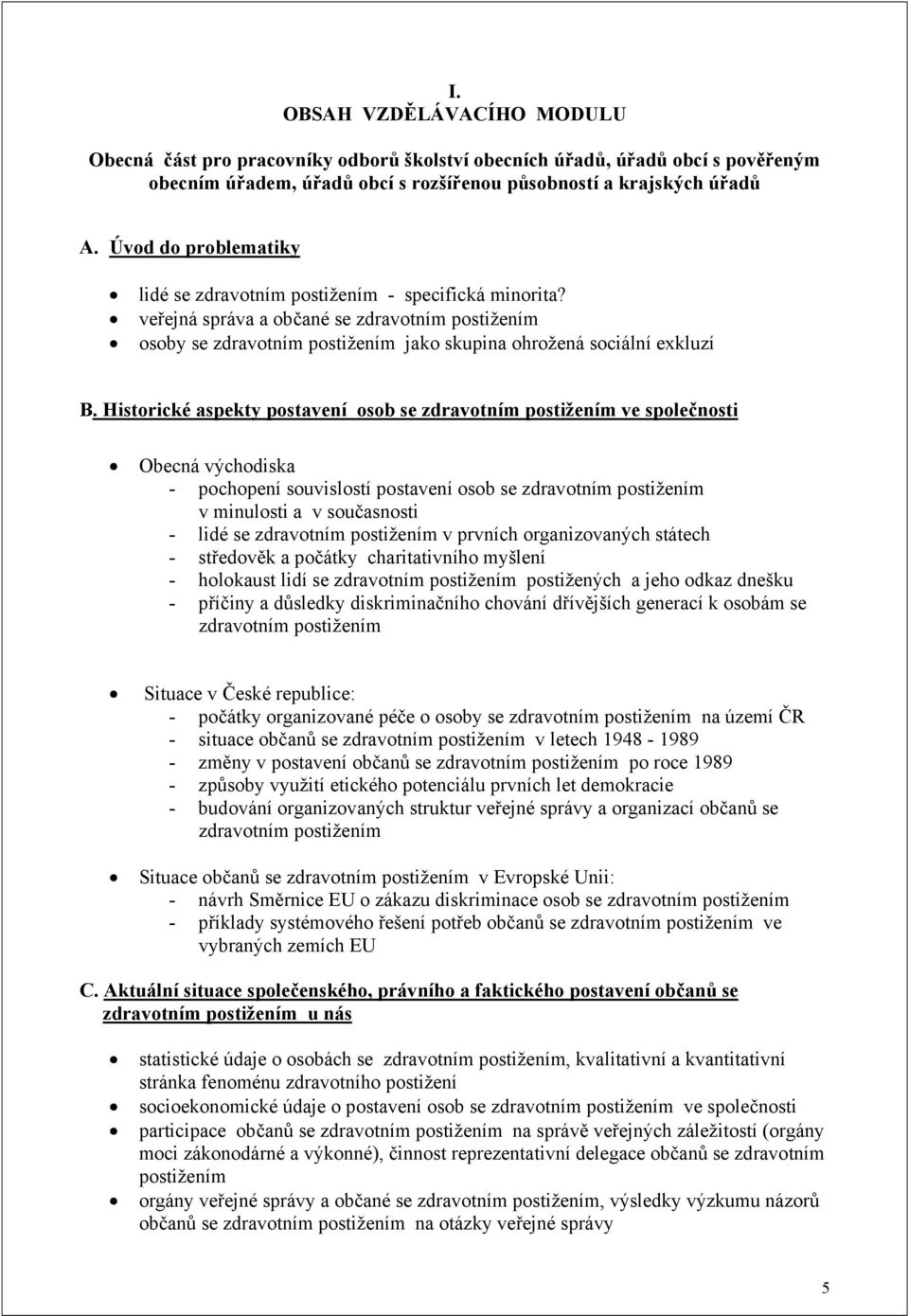 Historické aspekty postavení osob se zdravotním postižením ve společnosti Obecná východiska - pochopení souvislostí postavení osob se zdravotním postižením v minulosti a v současnosti - lidé se