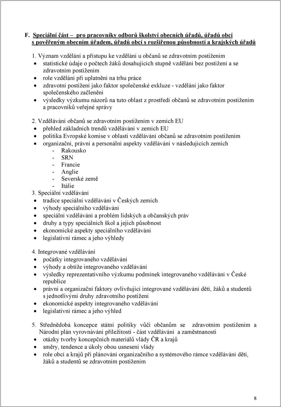 uplatnění na trhu práce zdravotní postižení jako faktor společenské exkluze - vzdělání jako faktor společenského začlenění výsledky výzkumu názorů na tuto oblast z prostředí občanů se zdravotním