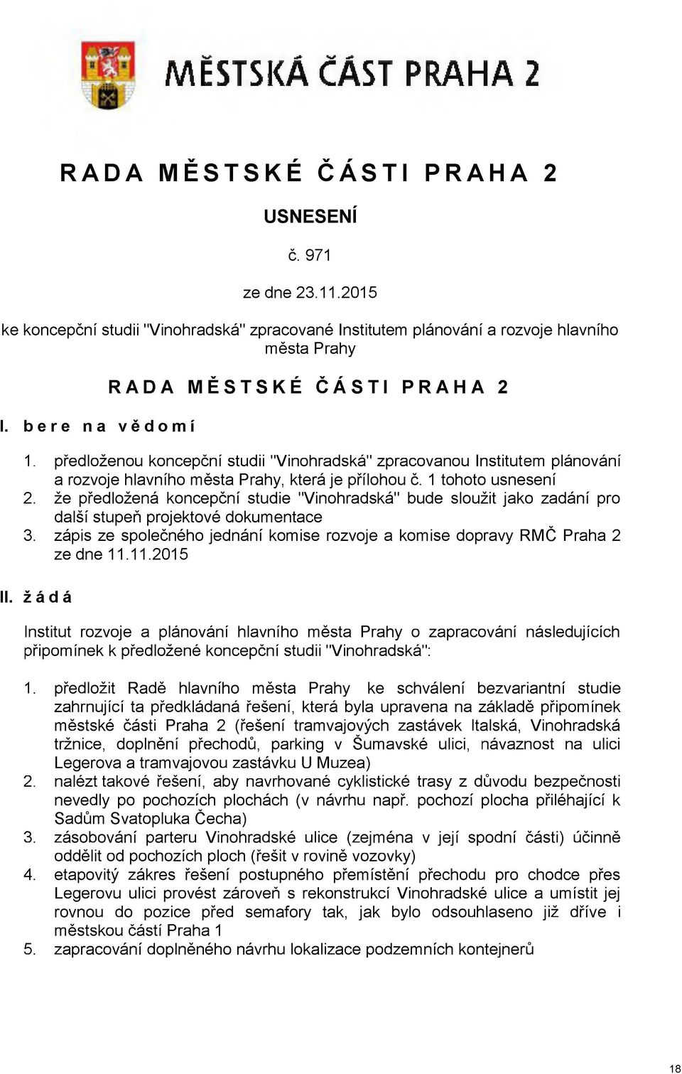 že předložená koncepční studie "Vinohradská" bude sloužit jako zadání pro další stupeň projektové dokumentace 3. zápis ze společného jednání komise rozvoje a komise dopravy RMČ Praha 2 ze dne 11.