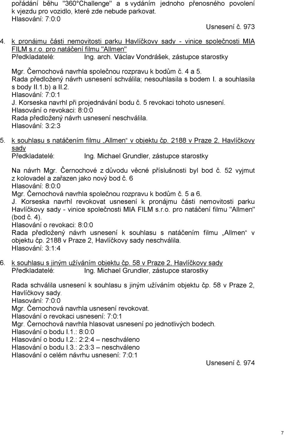 Černochová navrhla společnou rozpravu k bodům č. 4 a 5. Rada předložený návrh usnesení schválila; nesouhlasila s bodem I. a souhlasila s body II. 1.b) a II.2. Hlasování: 7:0:1 J.