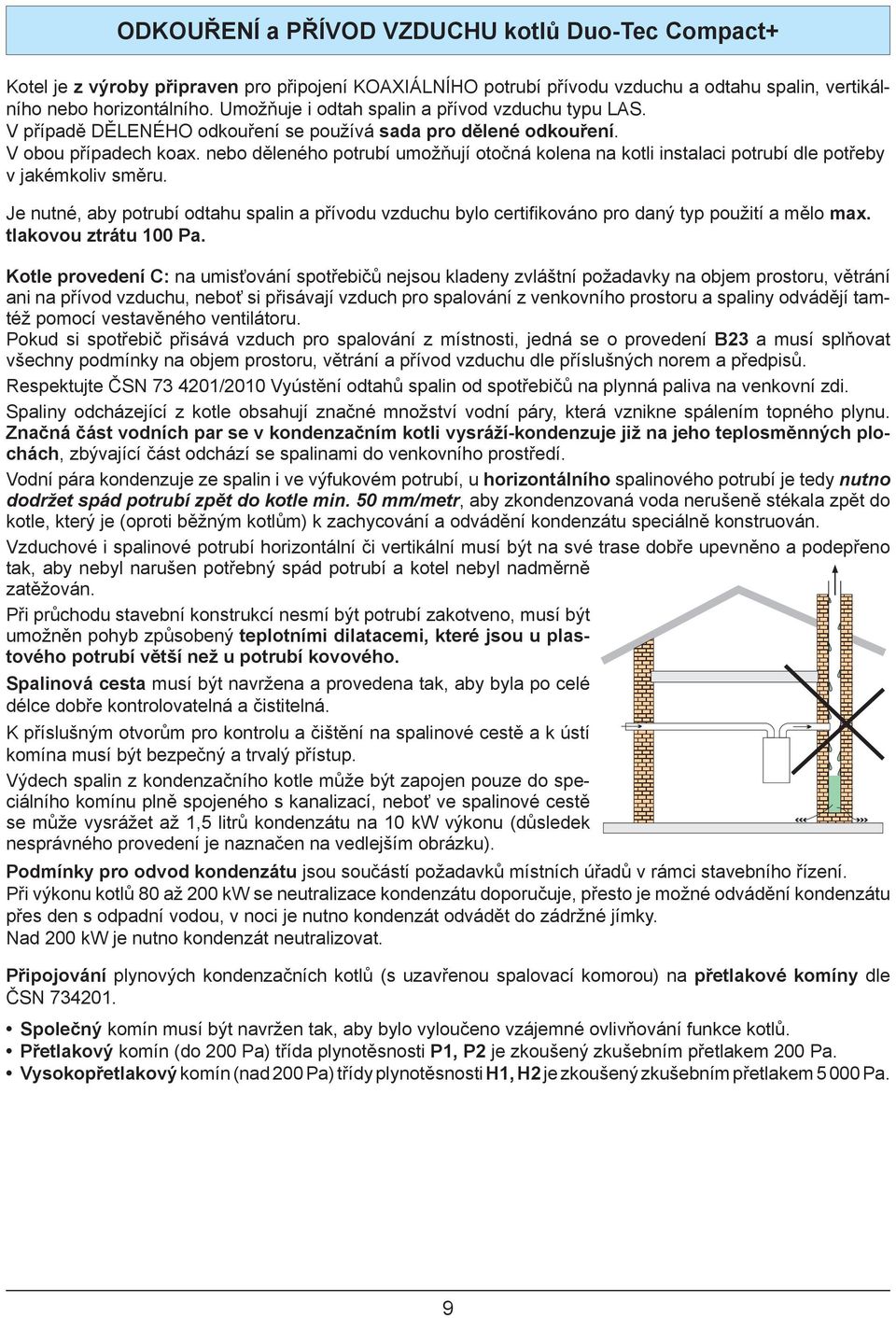 nebo děleného potrubí umožňují otočná kolena na kotli instalaci potrubí dle potřeby v jakémkoliv směru.