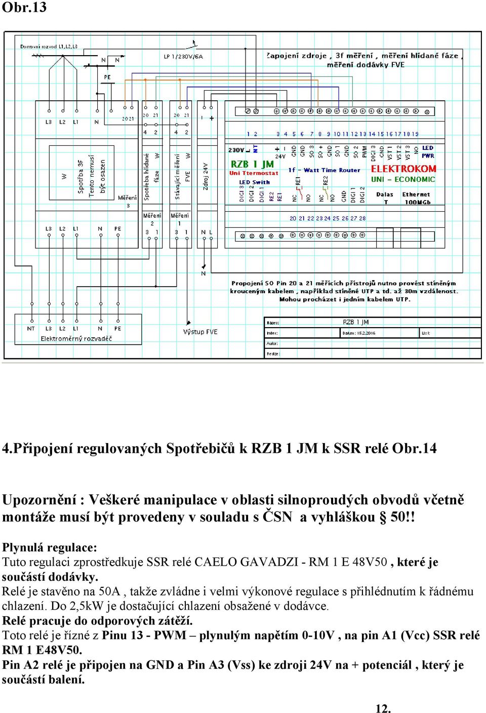 ! Plynulá regulace: Tuto regulaci zprostředkuje SSR relé CAELO GAVADZI - RM 1 E 48V50, které je součástí dodávky.